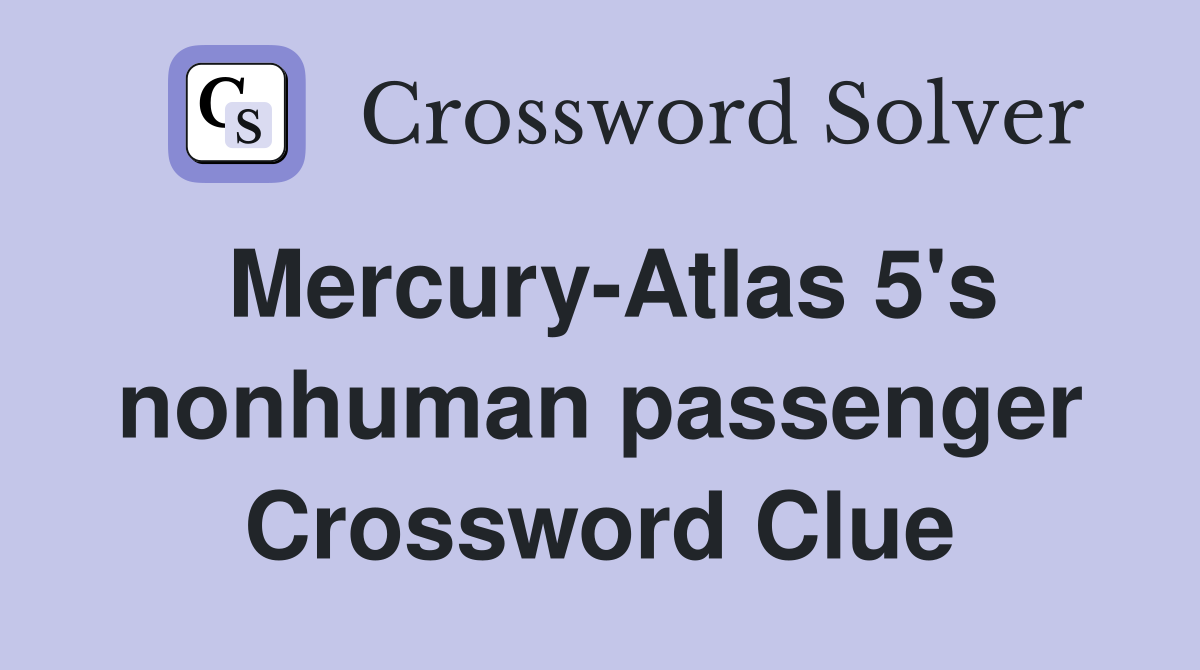 Mercury-Atlas 5's nonhuman passenger Crossword Clue