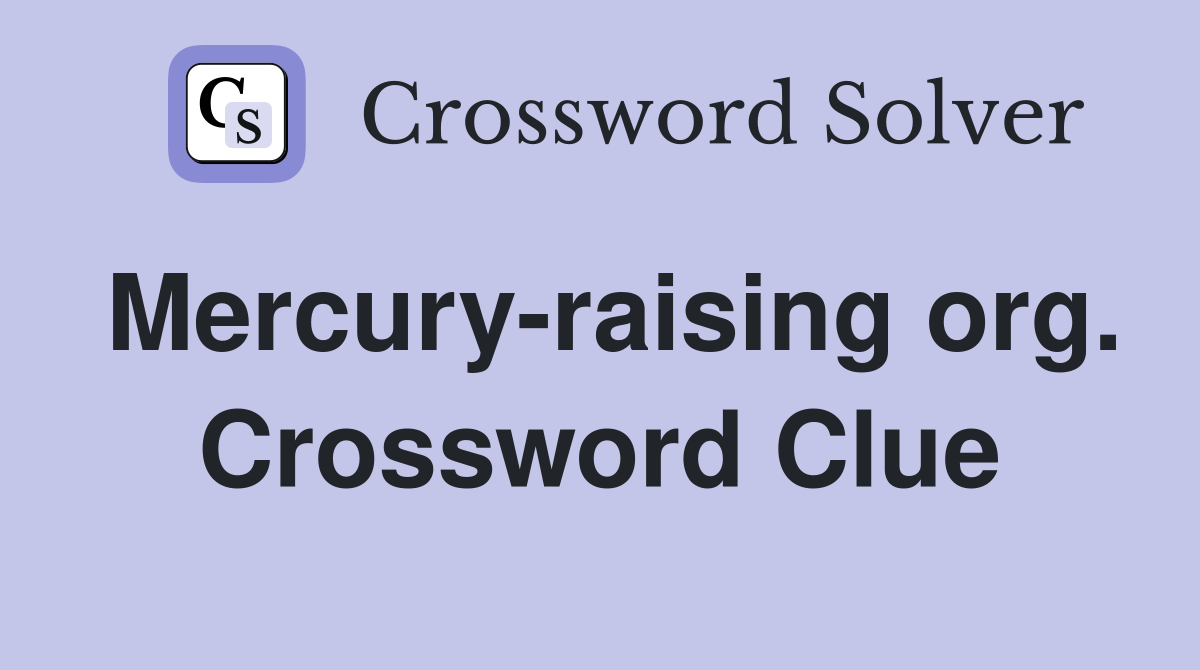Mercury-raising org. Crossword Clue