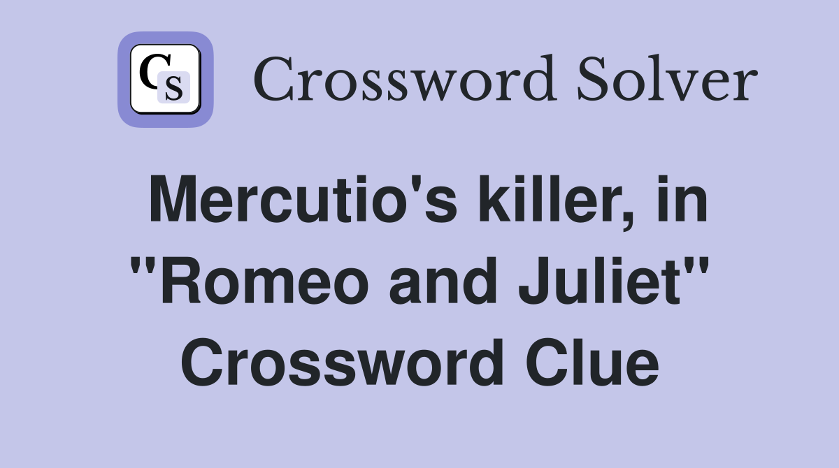 Mercutio's killer, in "Romeo and Juliet" Crossword Clue