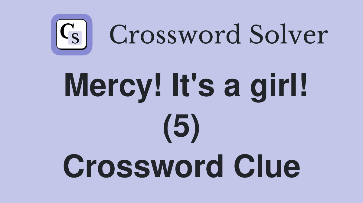 Mercy! It's a girl! (5) Crossword Clue