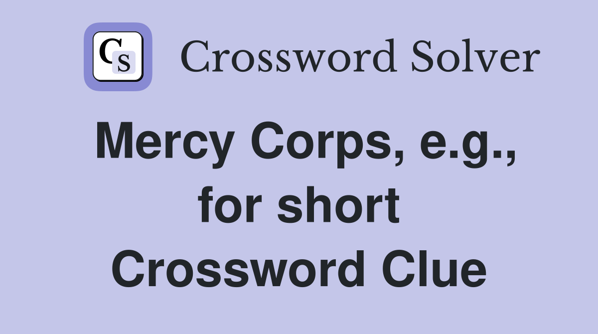 Mercy Corps, e.g., for short Crossword Clue