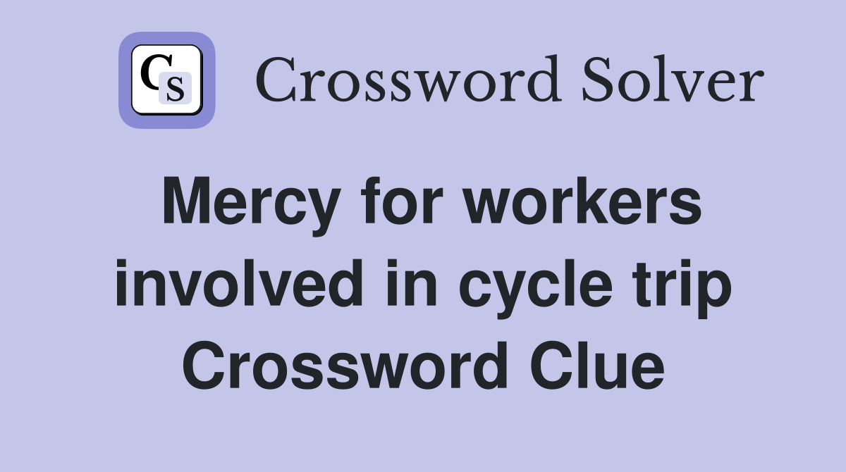 Mercy for workers involved in cycle trip Crossword Clue