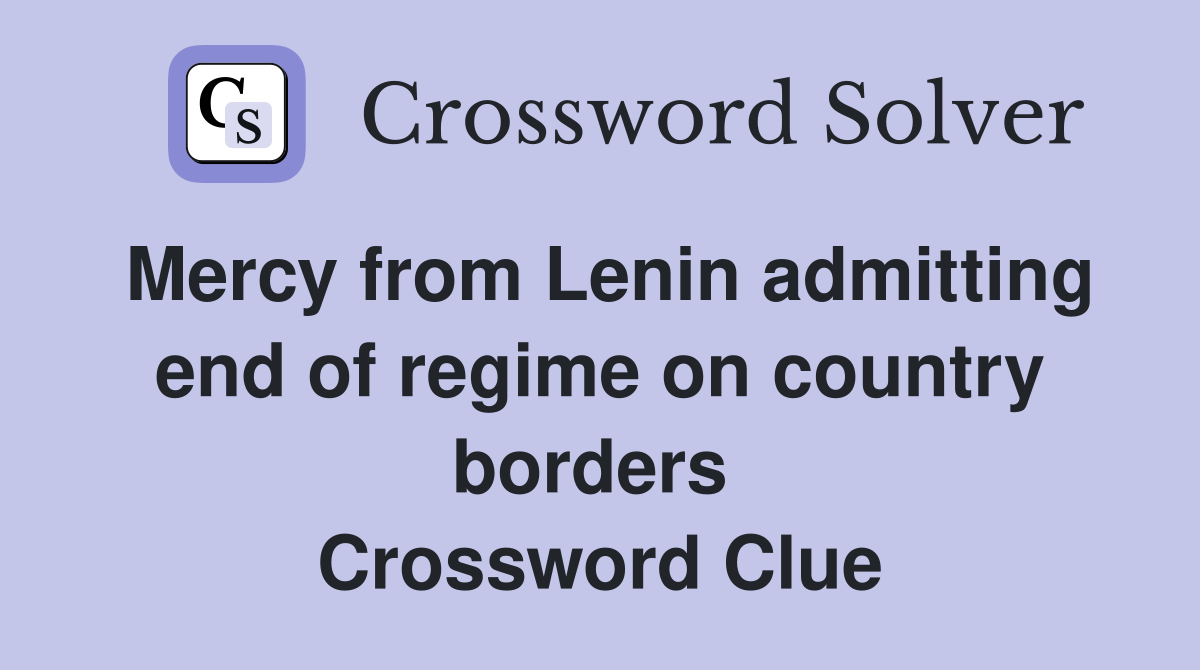 Mercy from Lenin admitting end of regime on country borders  Crossword Clue