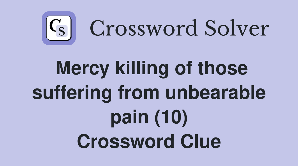 Mercy killing of those suffering from unbearable pain (10) Crossword Clue