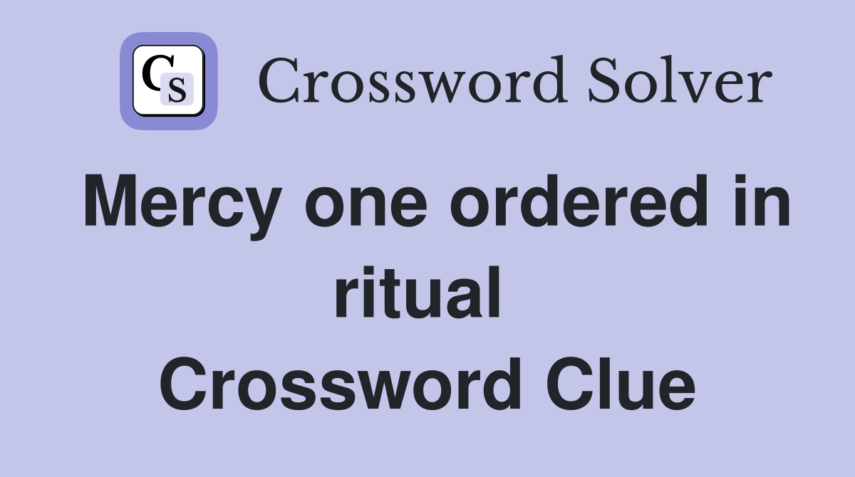 Mercy one ordered in ritual  Crossword Clue