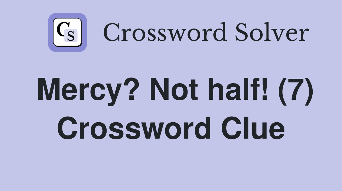 Mercy? Not half! (7) Crossword Clue