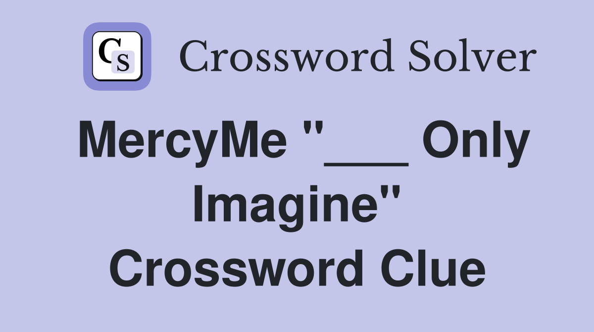 MercyMe "___ Only Imagine" Crossword Clue