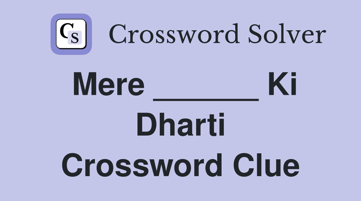 Mere ______ Ki Dharti Crossword Clue