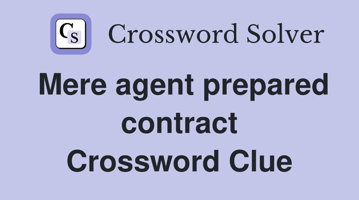 Mere agent prepared contract Crossword Clue