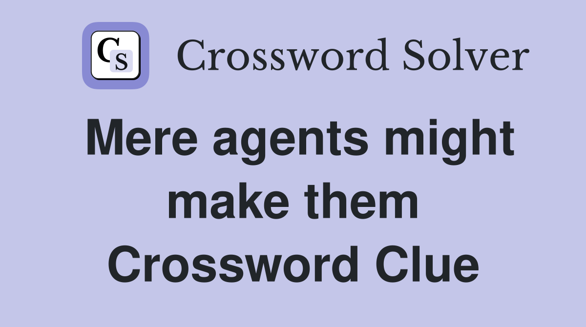 Mere agents might make them Crossword Clue