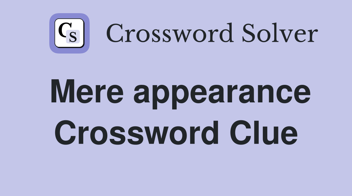 Mere appearance Crossword Clue