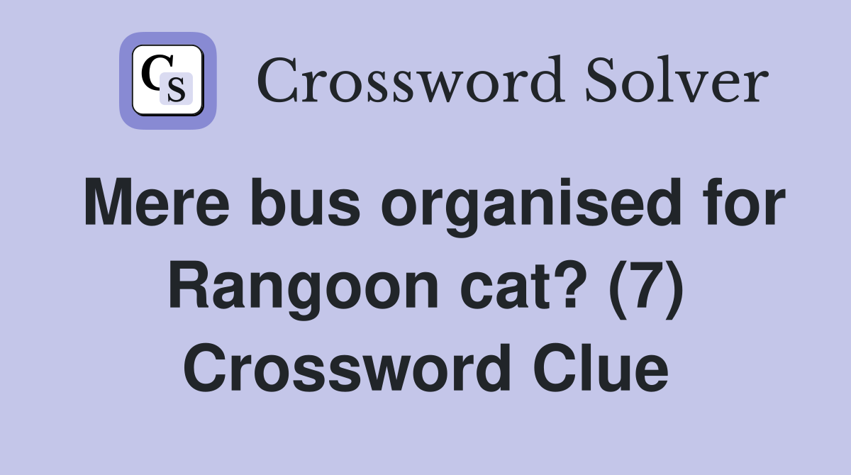 Mere bus organised for Rangoon cat? (7) Crossword Clue