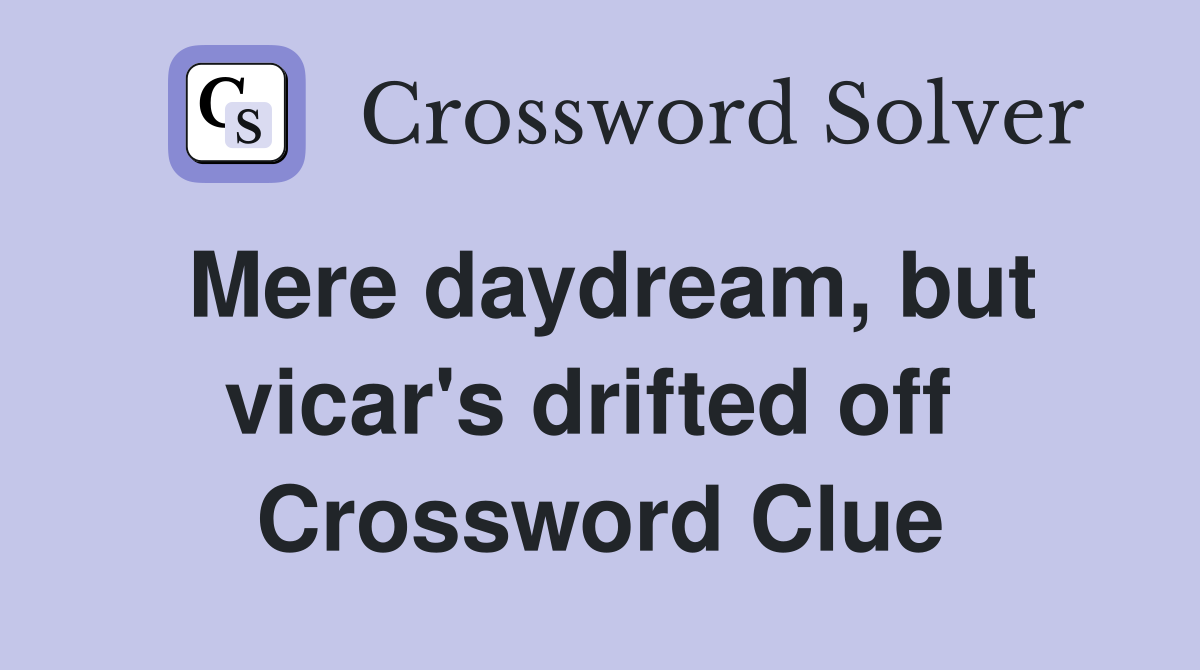 Mere daydream, but vicar's drifted off  Crossword Clue