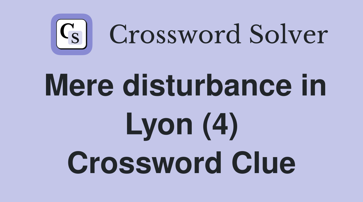 Mere disturbance in Lyon (4) Crossword Clue