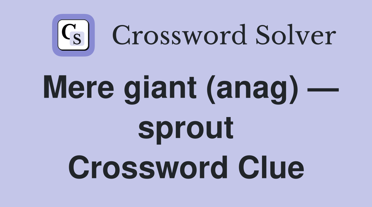 Mere giant (anag) — sprout Crossword Clue