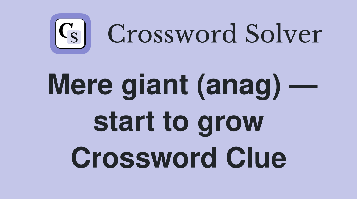 Mere giant (anag) — start to grow Crossword Clue
