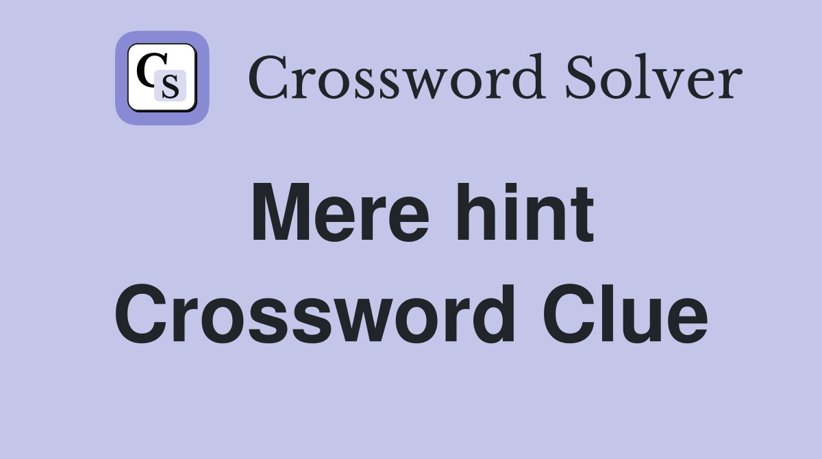 Mere hint Crossword Clue
