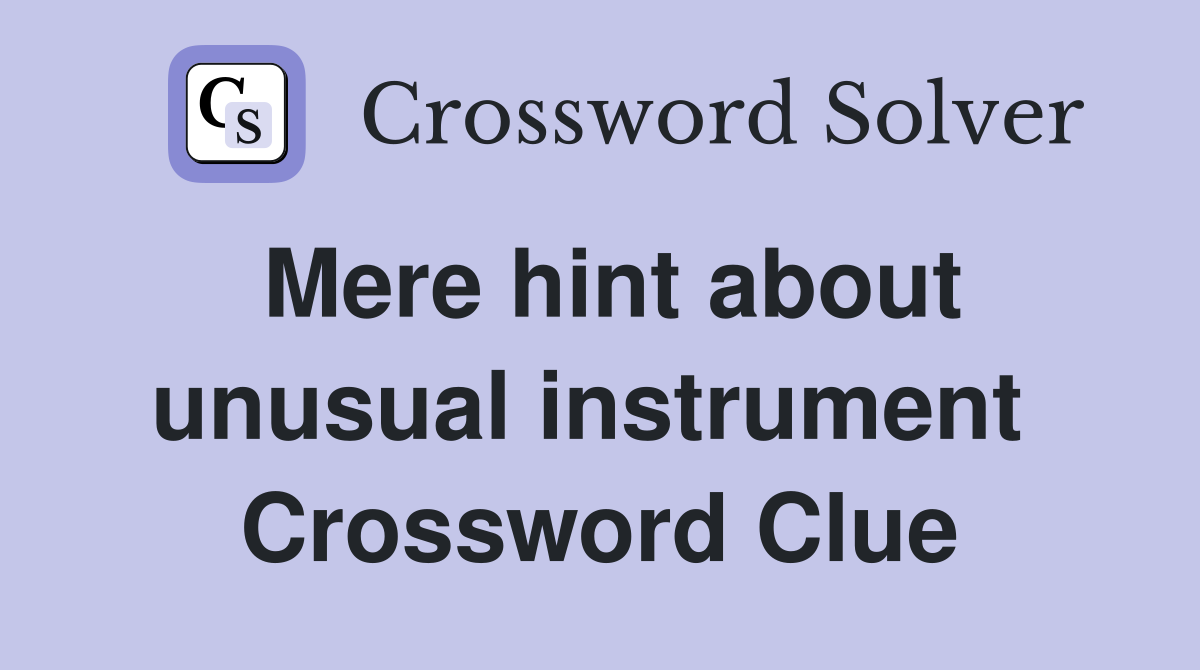 Mere hint about unusual instrument  Crossword Clue