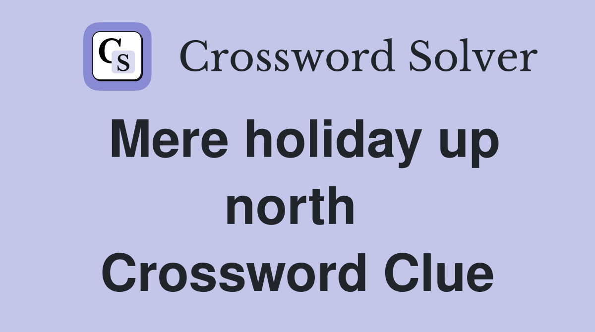 Mere holiday up north  Crossword Clue