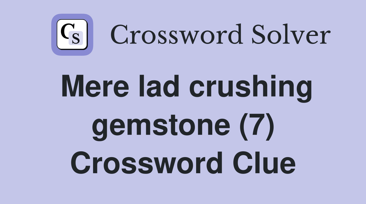 Mere lad crushing gemstone (7) Crossword Clue