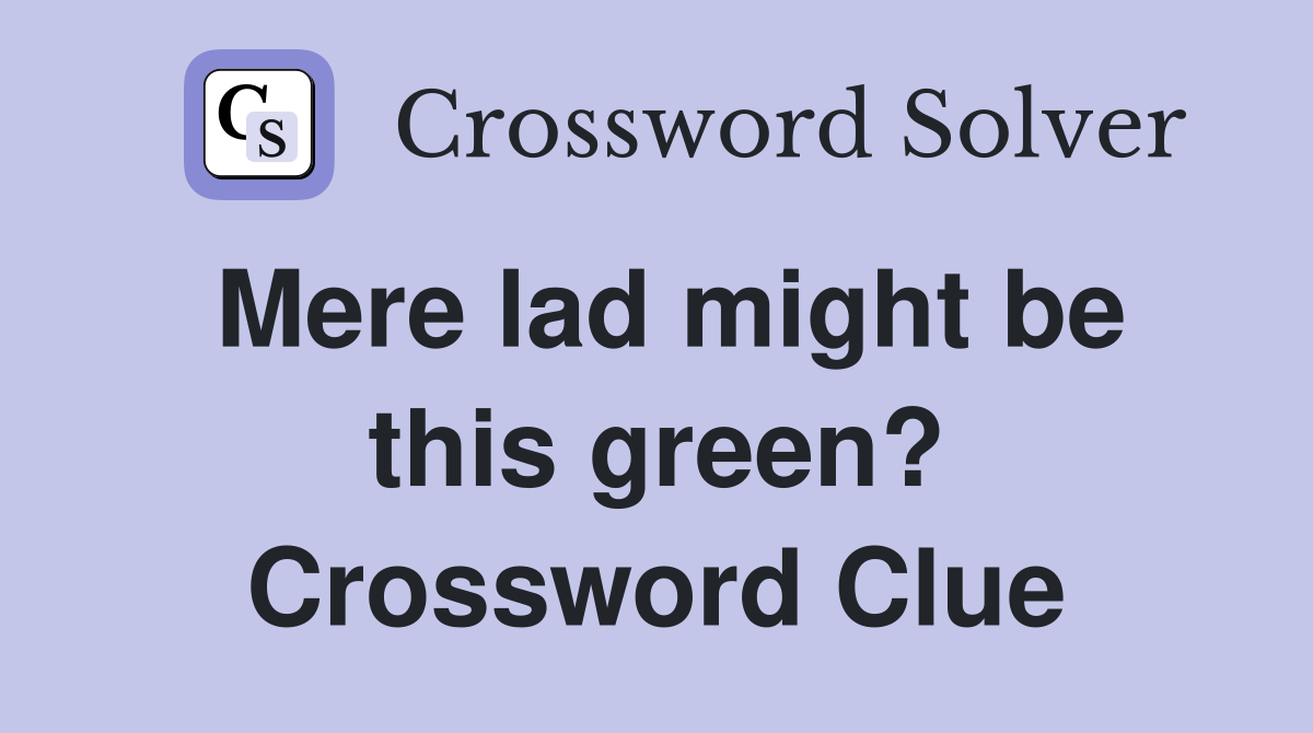 Mere lad might be this green? Crossword Clue