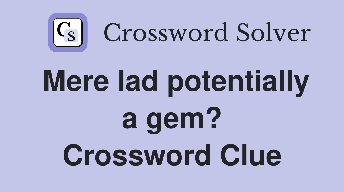 Mere lad potentially a gem? Crossword Clue