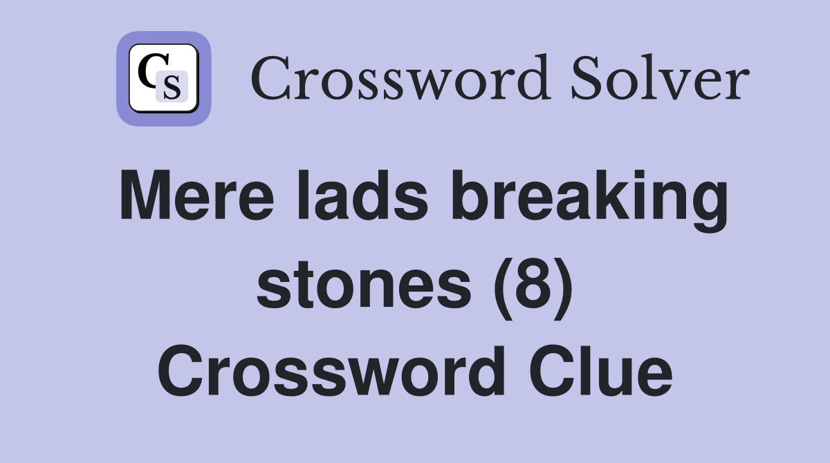 Mere lads breaking stones (8) Crossword Clue
