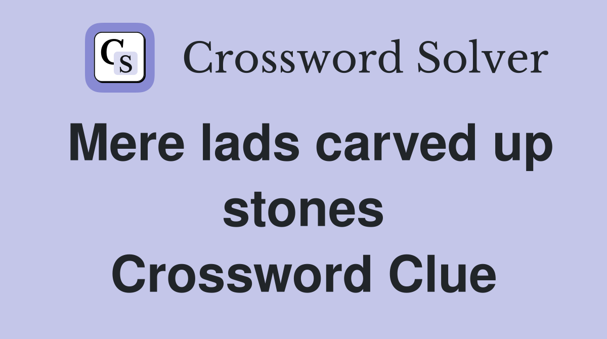 Mere lads carved up stones Crossword Clue
