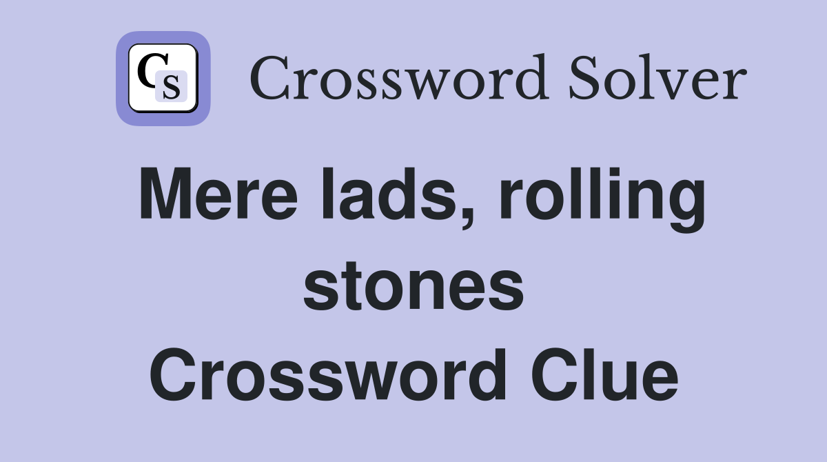 Mere lads, rolling stones Crossword Clue