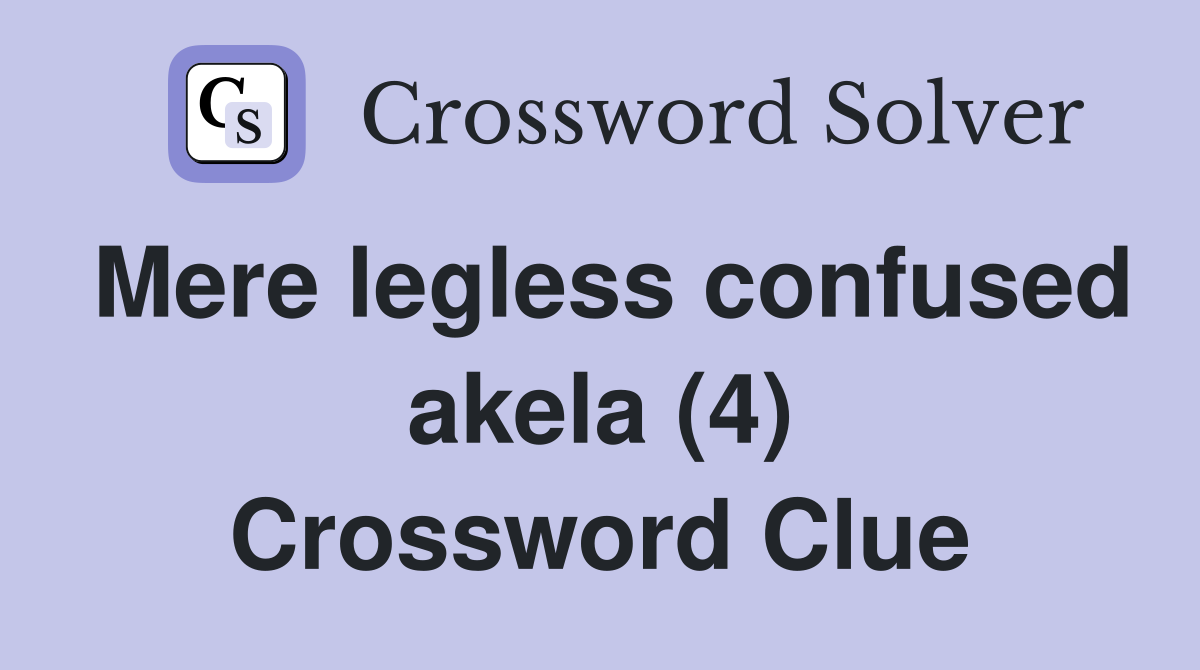 Mere legless confused akela (4) Crossword Clue