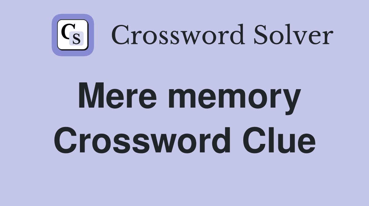 Mere memory Crossword Clue