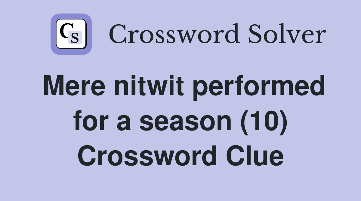 Mere nitwit performed for a season (10) Crossword Clue