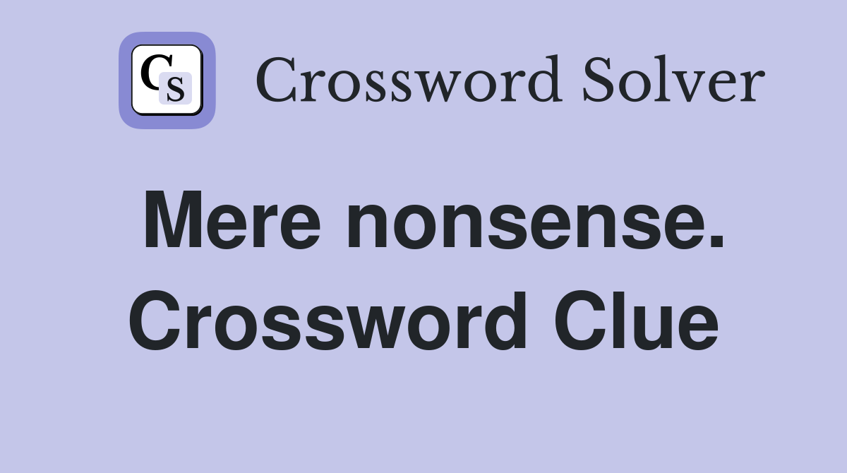 Mere nonsense. Crossword Clue