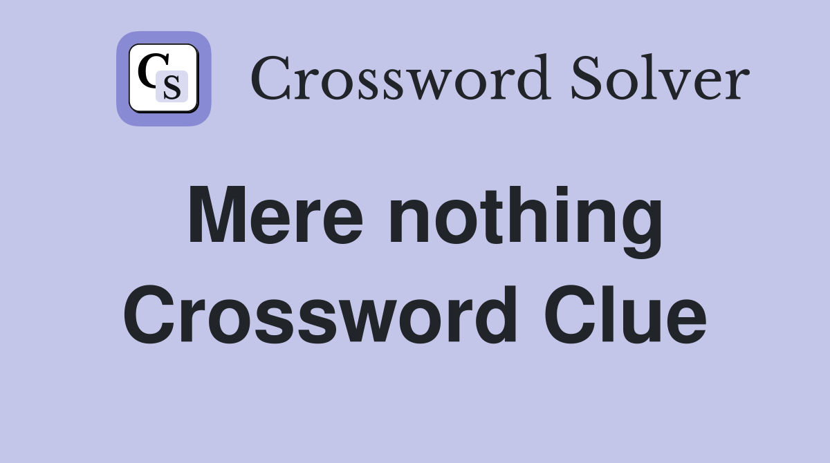 Mere nothing Crossword Clue