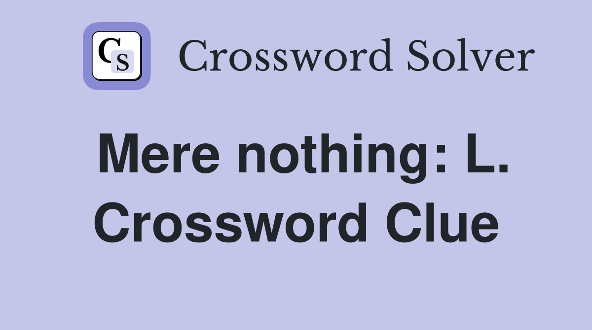 Mere nothing: L. Crossword Clue