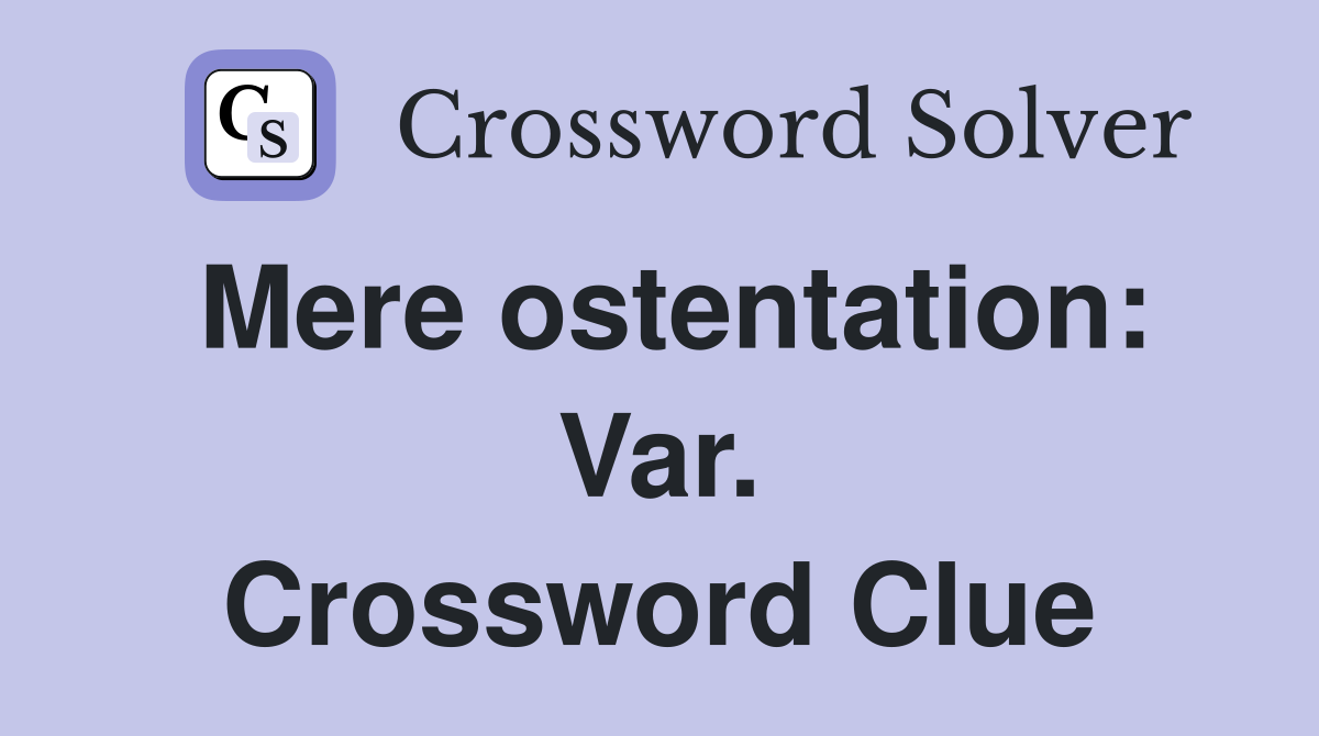 Mere ostentation: Var. Crossword Clue