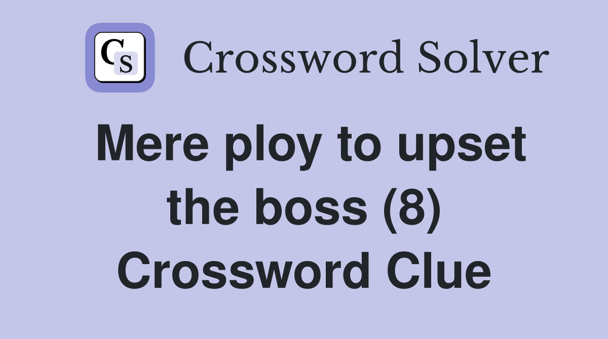 Mere ploy to upset the boss (8) Crossword Clue