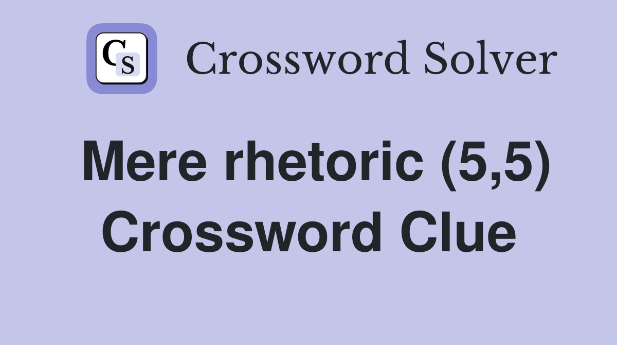 Mere rhetoric (5,5) Crossword Clue