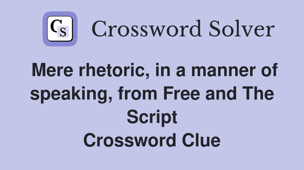 Mere rhetoric, in a manner of speaking, from Free and The Script Crossword Clue