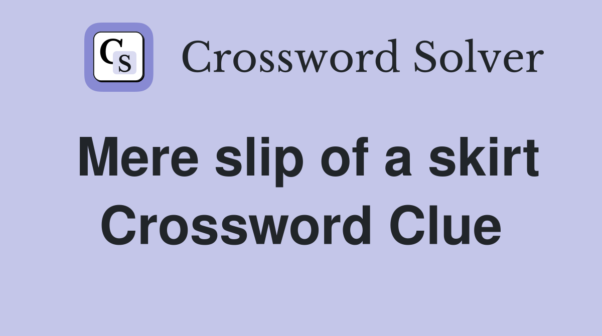 Mere slip of a skirt Crossword Clue