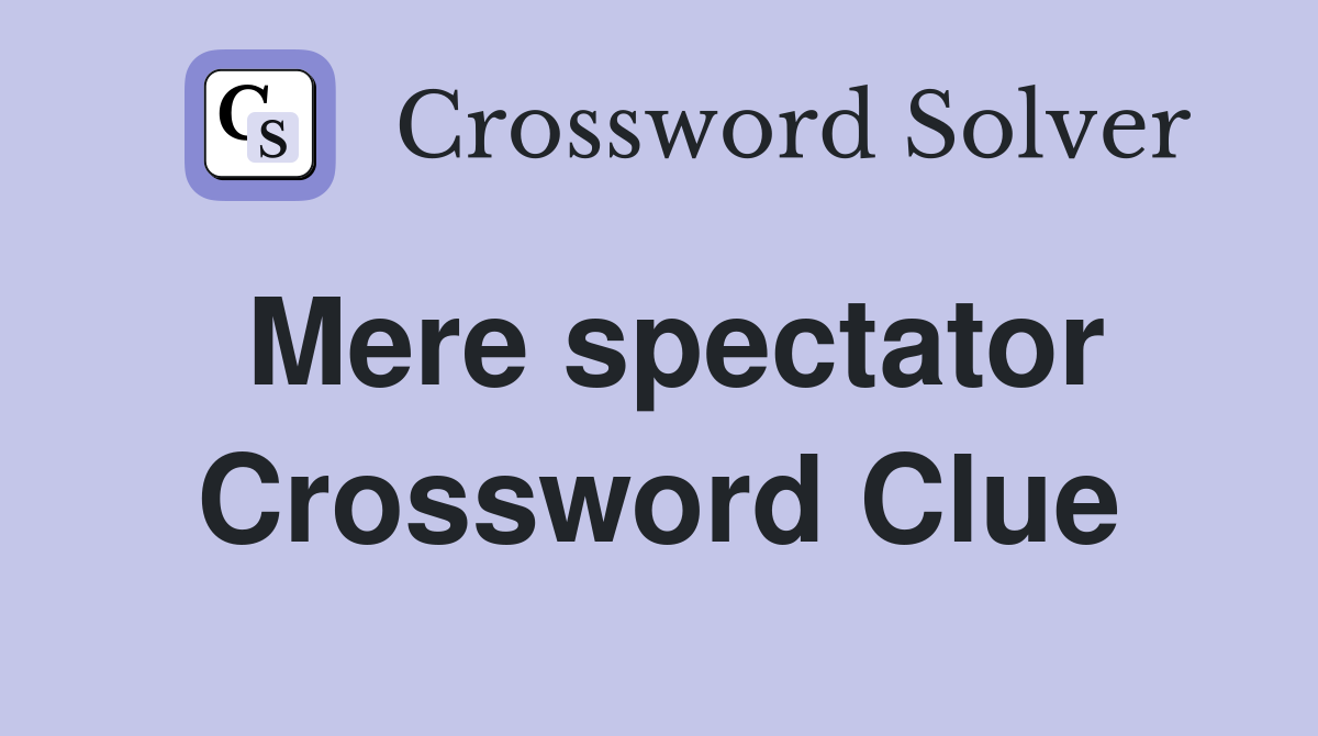 Mere spectator Crossword Clue
