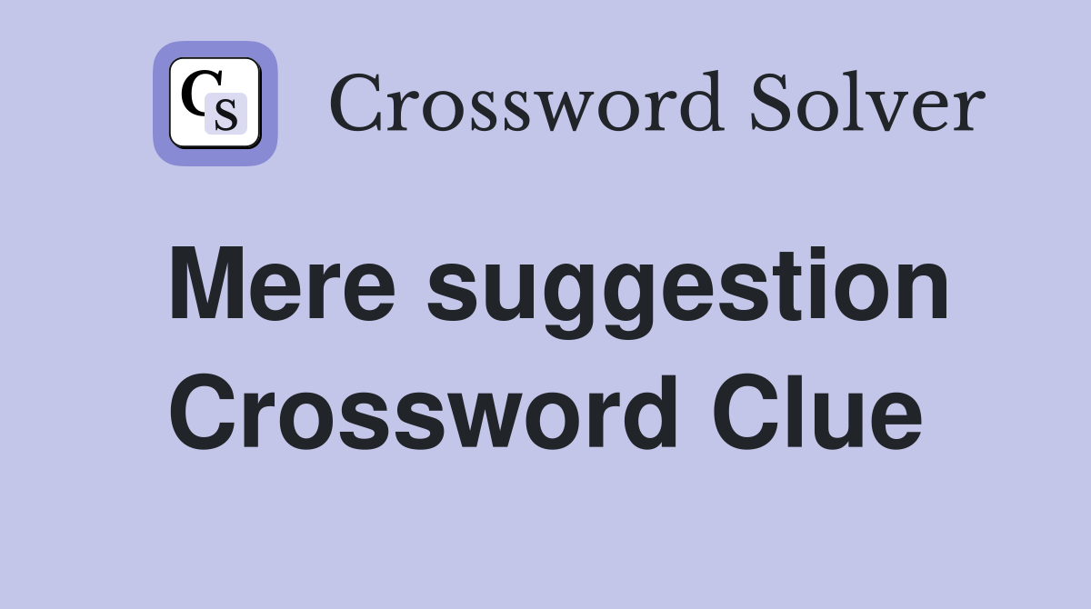 Mere suggestion Crossword Clue