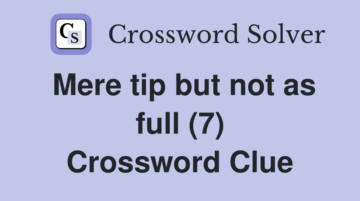 Mere tip but not as full (7) Crossword Clue