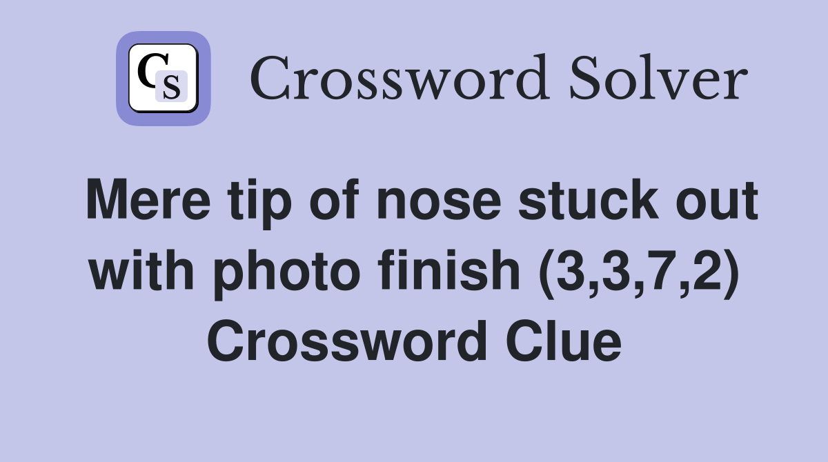 Mere tip of nose stuck out with photo finish (3,3,7,2) Crossword Clue