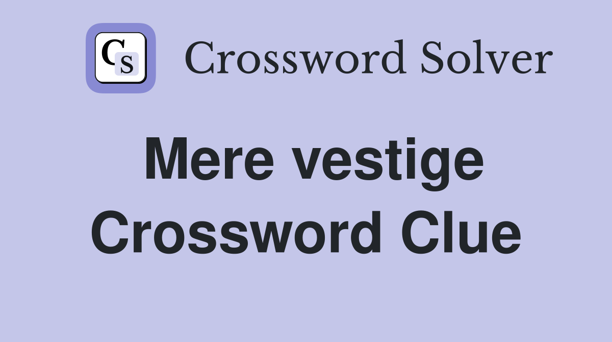 Mere vestige Crossword Clue