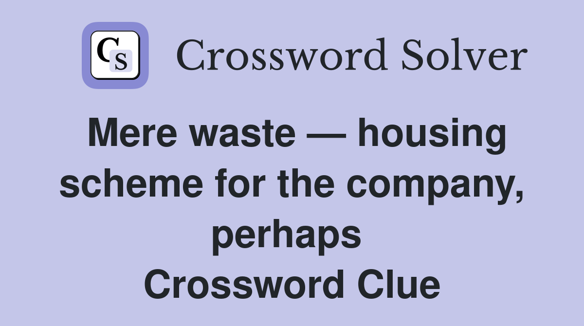 Mere waste — housing scheme for the company, perhaps  Crossword Clue