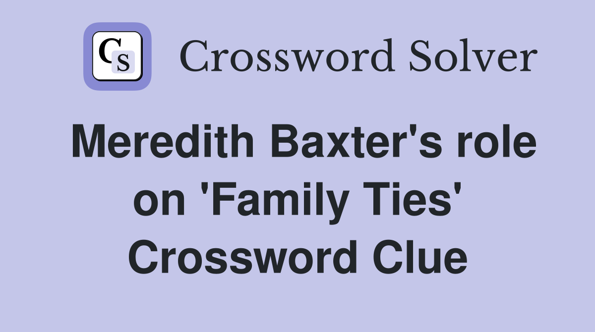 Meredith Baxter's role on 'Family Ties' Crossword Clue