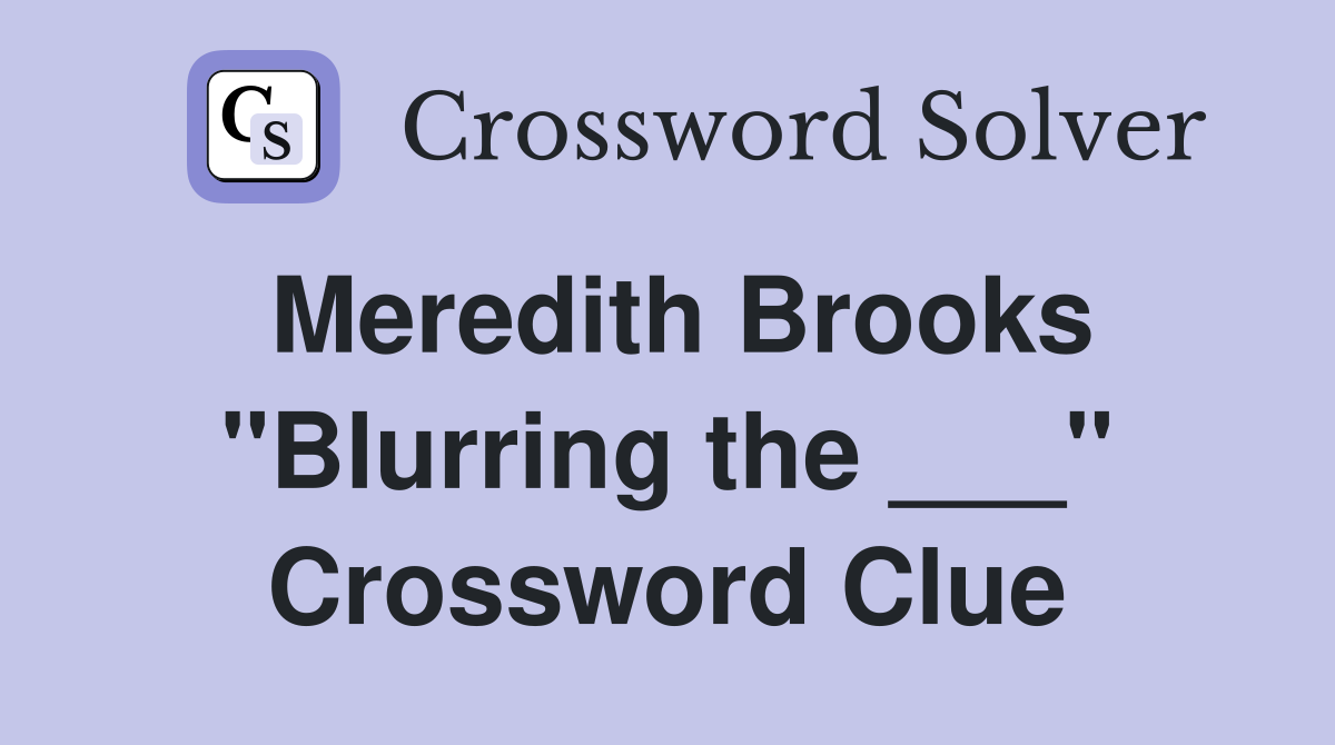 Meredith Brooks "Blurring the ___" Crossword Clue