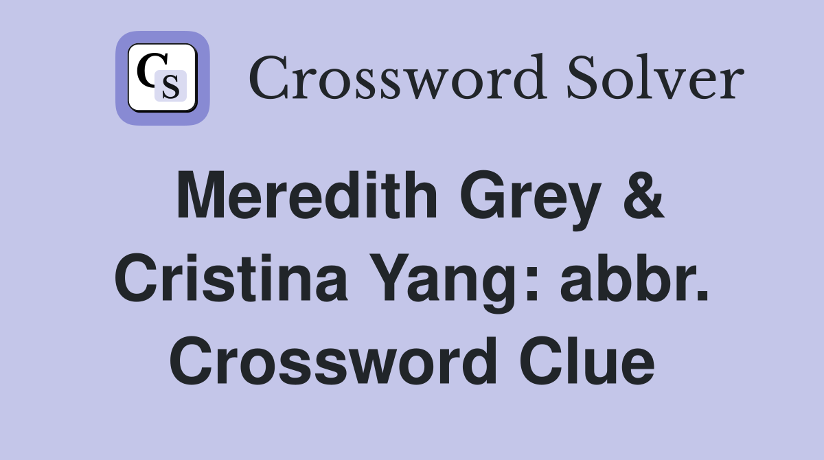Meredith Grey & Cristina Yang: abbr. Crossword Clue