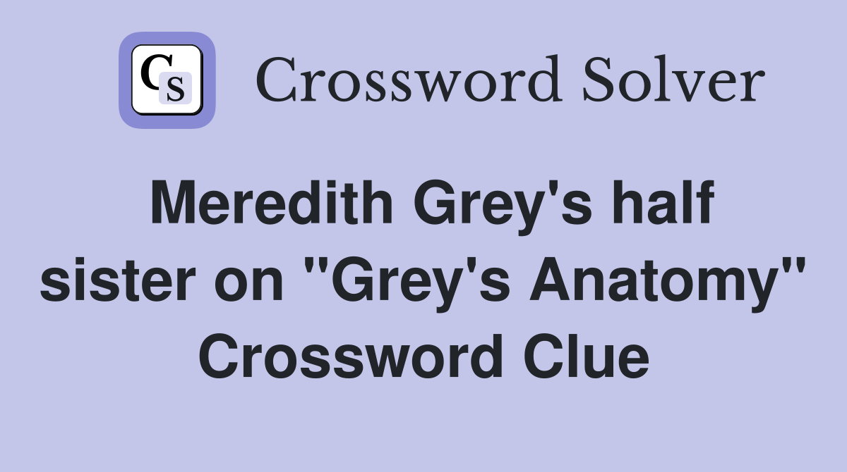 Meredith Grey's half sister on "Grey's Anatomy" Crossword Clue